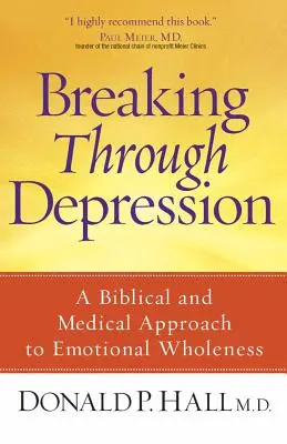 Áttörés a depresszión: Az érzelmi teljesség bibliai és orvosi megközelítése - Breaking Through Depression: A Biblical and Medical Approach to Emotional Wholeness