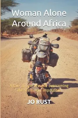 Egyedülálló nő Afrika körül: Történet a bátorságról és a látszólag lehetetlen legyőzéséről - Woman Alone Around Africa: A Tale of Courage and Overcoming the Seemingly Impossible