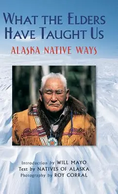 Amit az öregek tanítottak nekünk: Alaska Native Ways - What the Elders Have Taught Us: Alaska Native Ways