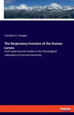 Az emberi gége légzőszervi működése: a Harvard Egyetem élettani laboratóriumában végzett kísérleti vizsgálatokból - The Respiratory Function of the Human Larynx: from experimental studies in the Physiological Laboratory of Harvard University