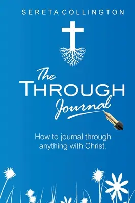 The Through Jounal: Hogyan naplózzunk át bármin Krisztussal - The Through Jounal: How to Journal Through Anything with Christ