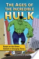 A Hihetetlen Hulk kora: Esszék a zöld Góliátról a változó időkben - The Ages of the Incredible Hulk: Essays on the Green Goliath in Changing Times