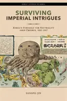 Túlélő császári intrikák: Korea küzdelme a semlegességért a birodalmak között, 1882-1907 - Surviving Imperial Intrigues: Korea's Struggle for Neutrality Amid Empires, 1882-1907