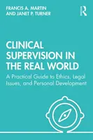 Klinikai szupervízió a való világban: Gyakorlati útmutató az etikához, jogi kérdésekhez és a személyes fejlődéshez - Clinical Supervision in the Real World: A Practical Guide to Ethics, Legal Issues, and Personal Development