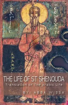 Szent Shenouda élete: Az arab élet fordítása - The Life of St Shenouda: Translation of the Arabic Life