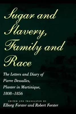 Cukor és rabszolgaság, család és faj: Pierre Dessalles, martinique-i ültetvényes levelei és naplója 1808-1856 - Sugar and Slavery, Family and Race: The Letters and Diary of Pierre Dessalles, Planter in Martinique, 1808-1856