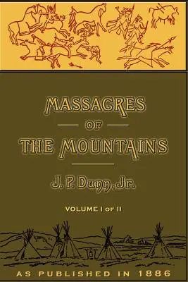 A hegyek mészárlásai, I. kötet: A Távol-Nyugat indián háborúinak története - Massacres of the Mountains, Volume I: A History of the Indian Wars of the Far West