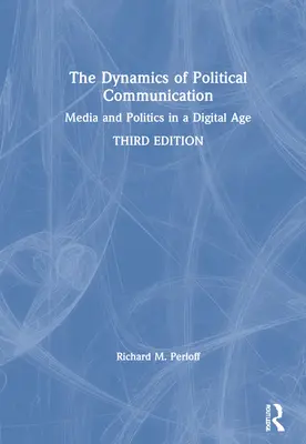 A politikai kommunikáció dinamikája: Média és politika a digitális korban - The Dynamics of Political Communication: Media and Politics in a Digital Age