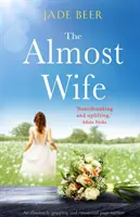 A majdnem feleség: Egy teljesen lebilincselő és érzelmekkel teli lapozgatókönyv - The Almost Wife: An absolutely gripping and emotional page turner