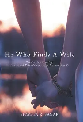 Aki feleséget talál: A házasság megfontolása egy olyan világban, amely tele van kényszerítő okokkal, hogy ne tegye - He Who Finds a Wife: Considering Marriage in a World Full of Compelling Reasons Not To