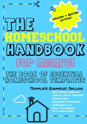 Az otthoni tanulás kézikönyve anyukáknak: Az alapvető otthoni iskolai sablonok könyve - The Homeschool Handbook for Mom's: The Book of Essential Homeschool Templates