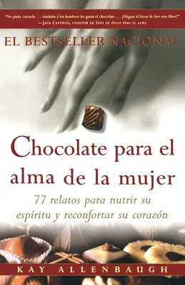 Chocolate Para El Alma de la Mujer: 77 Relatos Para Nutrir Su Espiritu Y Reconfortar Su Corazon (Csokoládé az asszonyi szívhez) - Chocolate Para El Alma de la Mujer: 77 Relatos Para Nutrir Su Espiritu Y Reconfortar Su Corazon