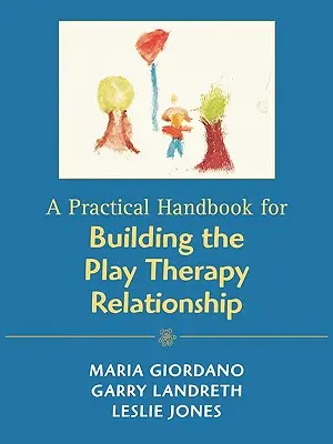 Gyakorlati kézikönyv a játékterápiás kapcsolat kiépítéséhez - A Practical Handbook for Building the Play Therapy Relationship