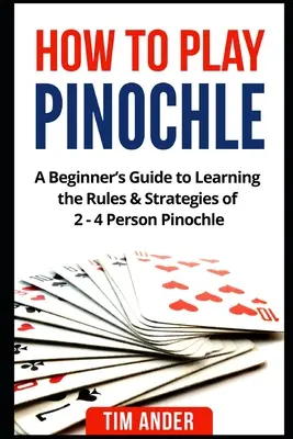 Hogyan játsszunk pinochle-t: Kezdő játékosok útmutatója a 2-4 személyes pinochle szabályainak és stratégiáinak elsajátításához - How to Play Pinochle: A Beginner's Guide to Learning the Rules & Strategies of 2 - 4 Person Pinochle