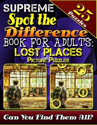 Supreme Spot the Difference Book felnőtteknek: Lost Places Picture Puzzles: Spot the Difference Puzzle Book for Adults. Képes rejtvényvadászat. Meg tudod találni - Supreme Spot the Difference Book for Adults: Lost Places Picture Puzzles: Spot the Difference Puzzle Books for Adults. Photo Puzzle Hunt. Can You Find