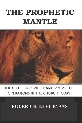 A prófétai köpeny: A prófécia ajándéka és a prófétai működés a mai egyházban - The Prophetic Mantle: The Gift of Prophecy and Prophetic Operations in the Church Today