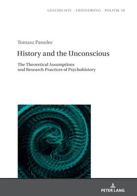 A történelem és a tudattalan: A pszichohistória elméleti feltevései és kutatási gyakorlata - History and the Unconscious: The Theoretical Assumptions and Research Practices of Psychohistory