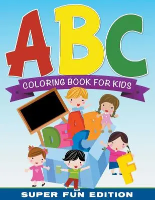 ABC színezőkönyv gyerekeknek Super Fun Edition - ABC Coloring Book For Kids Super Fun Edition