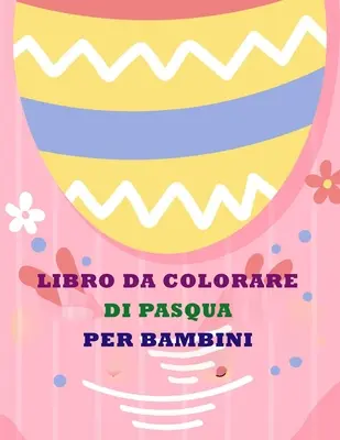 Libro Di Pasqua Da Colorare Per Bambini (Színezd ki a gyerekeket) - Libro Di Pasqua Da Colorare Per Bambini