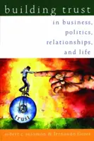 Bizalomépítés: Az üzleti életben, a politikában, a kapcsolatokban és az életben. - Building Trust: In Business, Politics, Relationships, and Life