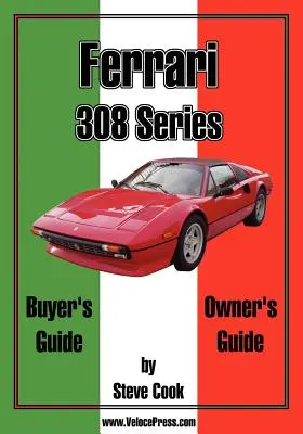 Ferrari 308-as sorozat Vásárlási útmutató és használati útmutató - Ferrari 308 Series Buyer's Guide & Owner's Guide