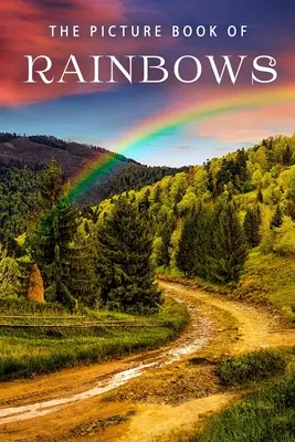 A szivárványok képeskönyve: Ajándékkönyv Alzheimer-kórban szenvedő betegek és demenciában szenvedő idősek számára - The Picture Book of Rainbows: A Gift Book for Alzheimer's Patients and Seniors with Dementia