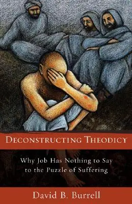 A teodicea dekonstruálása: Miért nincs Jóbnak semmi mondanivalója a szenvedés rejtélyéhez - Deconstructing Theodicy: Why Job Has Nothing to Say to the Puzzle of Suffering