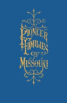 Missouri úttörőcsaládjainak története, számos vázlattal, anekdotával, kalandokkal stb. a Missouri korai napjaira vonatkozóan - A History of the Pioneer Families of Missouri, with Numerous Sketches, Anecdotes, Adventures, Etc., Relating to Early Days in Missouri