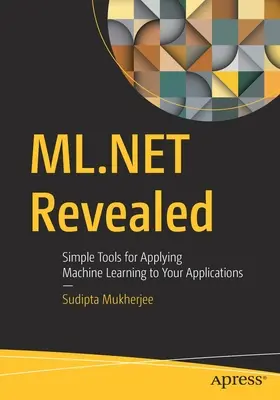 ML.Net Revealed: Egyszerű eszközök a gépi tanulás alkalmazásához az Ön alkalmazásaiban - ML.Net Revealed: Simple Tools for Applying Machine Learning to Your Applications