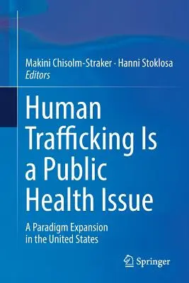 Az emberkereskedelem közegészségügyi probléma: Paradigmabővítés az Egyesült Államokban - Human Trafficking Is a Public Health Issue: A Paradigm Expansion in the United States