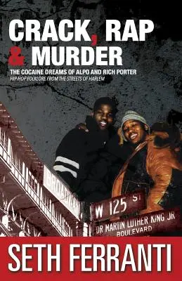 Crack, rap és gyilkosság: Alpo és Rich Porter kokainos álmai Hip-Hop folklór Harlem utcáiról - Crack, Rap and Murder: The Cocaine Dreams of Alpo and Rich Porter Hip-Hop Folklore from the Streets of Harlem