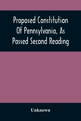 Pennsylvania javasolt alkotmánya, ahogyan azt második olvasatban elfogadták - Proposed Constitution Of Pennsylvania, As Passed Second Reading