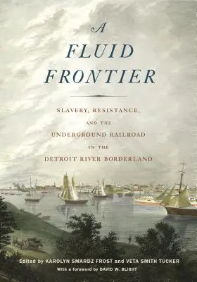 Folyékony határ: Rabszolgaság, ellenállás és a földalatti vasút a Detroit folyó határvidékén - Fluid Frontier: Slavery, Resistance, and the Underground Railroad in the Detroit River Borderland