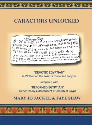 Caractors Unlocked: A Rosetta-kőre és a papiruszra írt egyiptomi demotikus nyelv összehasonlítása a leszármazott által írt református egyiptomi nyelvvel - Caractors Unlocked: Demotic Egyptian as written on the Rosetta Stone and Papyrus Compared with Reformed Egyptian as written by a descendan