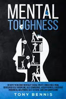 Mental Toughness: 30 nap, hogy mentálisan kemény legyél, Legyőzhetetlen elmét hozz létre, Fejlett önfegyelem, önbizalom, magabiztosság, asszertivitás, E - Mental Toughness: 30 Days to Become Mentally Tough, Create Unbeatable Mind, Developed Self-Discipline, Self Confidence, Assertiveness, E