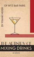 Az italkeverés művészete (1934): Frank Meier, RITZ Bar, Párizs;1934 Reprint - The Artistry Of Mixing Drinks (1934): by Frank Meier, RITZ Bar, Paris;1934 Reprint