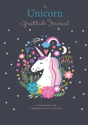 Az unikornis hála napló: Egy 52 hetes tudatos útmutató a vonzás törvényének megerősítéséhez - The Unicorn Gratitude Journal: A 52-Week Mindful Guide to Reinforce the Law of Attraction