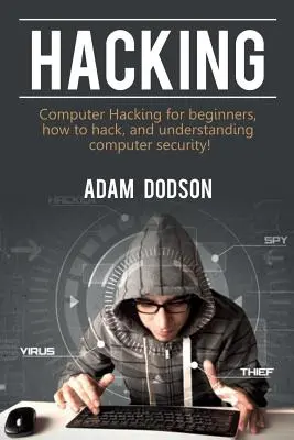 Hacking: Computer Hacking kezdőknek, hogyan kell hackelni, és megérteni a számítógépes biztonságot! - Hacking: Computer Hacking for beginners, how to hack, and understanding computer security!