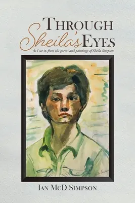 Sheila szemével: Ahogy én látom, Sheila Simpson verseiből és festményeiből - Through Sheila's Eyes: As I See It, from the Poems and Paintings of Sheila Simpson