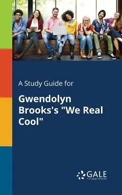 Tanulmányi útmutató Gwendolyn Brooks We Real Cool című művéhez. - A Study Guide for Gwendolyn Brooks's We Real Cool