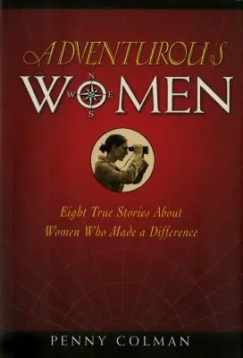 Kalandvágyó nők: Nyolc igaz történet nőkről, akik változást hoztak a világba - Adventurous Women: Eight True Stories about Women Who Made a Difference