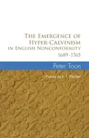 A hiperkálvinizmus kialakulása az angol nonkonformizmusban 1689-1765 - The Emergence of Hyper-Calvinism in English Nonconformity 1689-1765