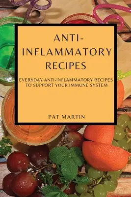 Gyulladáscsökkentő receptek: Hétköznapi gyulladáscsökkentő receptek az immunrendszer támogatására - Anti-Inflammatory Recipes: Everyday Anti-Inflammatory Recipes to Support Your Immune System