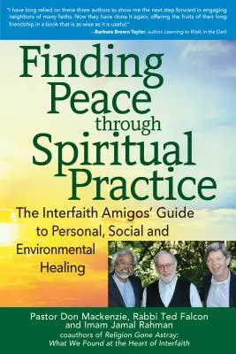 A béke megtalálása a spirituális gyakorlaton keresztül: A vallásközi amigók útmutatója a személyes, társadalmi és környezeti gyógyuláshoz - Finding Peace Through Spiritual Practice: The Interfaith Amigos' Guide to Personal, Social and Environmental Healing