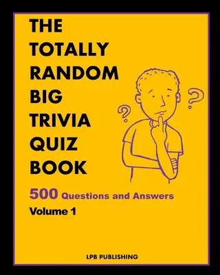 The Totally Random Big Trivia Quiz Book: kötet: 500 kérdés és válasz 1. kötet - The Totally Random Big Trivia Quiz Book: 500 Questions and Answers Volume 1