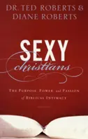 Szexi keresztények: A bibliai intimitás célja, ereje és szenvedélye - Sexy Christians: The Purpose, Power, and Passion of Biblical Intimacy