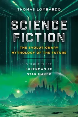 Science Fiction: A jövő evolúciós mitológiája: Harmadik kötet: Superman-től a Csillagteremtőig - Science Fiction: the Evolutionary Mythology of the Future: Volume Three: Superman to Star Maker