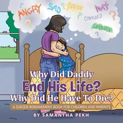 Miért vetett véget apu az életének? Miért kellett meghalnia? Öngyilkossági gyászkönyv gyerekeknek és szülőknek - Why Did Daddy End His Life? Why Did He Have To Die?: A Suicide Bereavement Book For Children and Parents