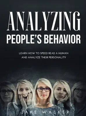 Az emberek viselkedésének elemzése: Tanulja meg, hogyan kell gyorsan olvasni egy embert és elemezni a személyiségét - Analyzing People's Behavior: Learn How to Speed Read a Human and Analyze Their Personality