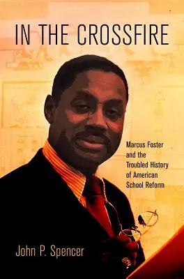 Kereszttűzben: Marcus Foster és az amerikai iskolareform problémás története - In the Crossfire: Marcus Foster and the Troubled History of American School Reform